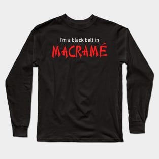 I'm a black belt in Macrame Long Sleeve T-Shirt